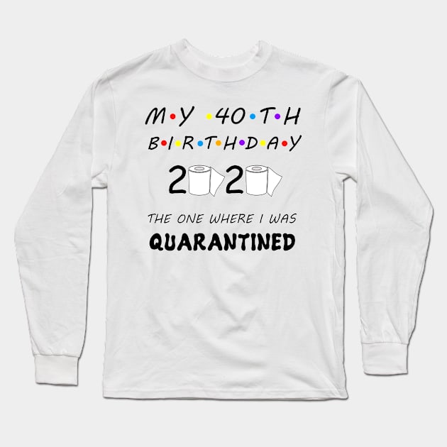 40th Birthday The One Where I Was Quarantined Long Sleeve T-Shirt by Aymoon05